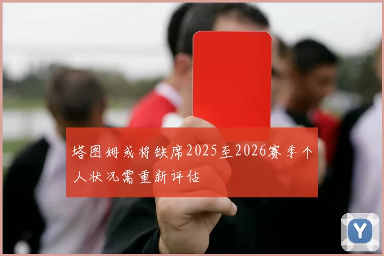 塔图姆或将缺席2025至2026赛季个人状况需重新评估